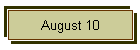 August 10