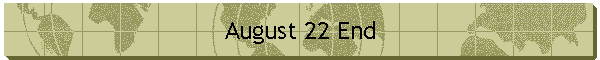 August 22 End