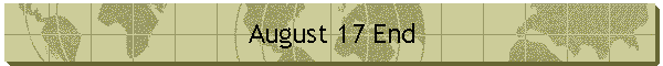 August 17 End