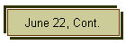 June 22, Cont.
