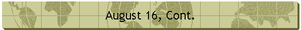 August 16, Cont.