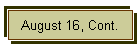 August 16, Cont.