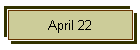 April 22